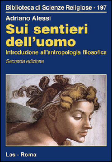 Sui sentieri dell'uomo. Introduzione all'antropologia filosofica - Adriano Alessi