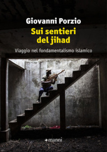Sui sentieri del jihad. Viaggio nel fondamentalismo islamico - Giovanni Porzio