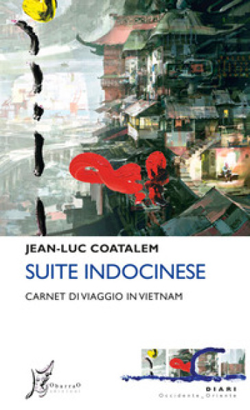 Suite indocinese. Carnet di viaggio in Vietnam - Jean-Luc Coatalem