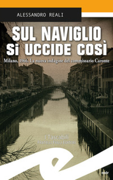 Sul Naviglio si uccide così. Milano, 1966. La nuova indagine del commissario Caronte - Alessandro Reali