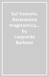 Sul Vesuvio. Ascensione tragicomica al cratere in eruzione (1878)