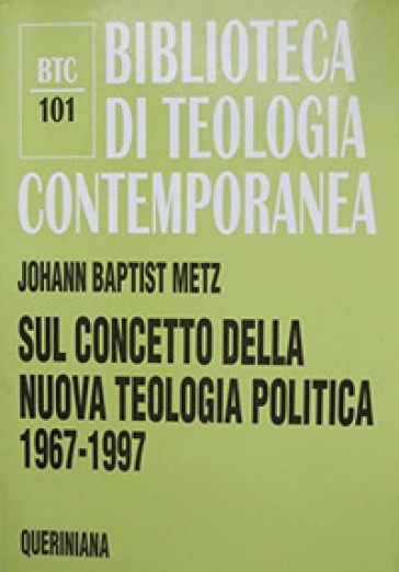 Sul concetto della nuova teologia politica (1967-1997) - Johann Baptist Metz