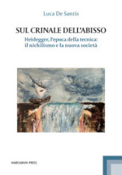 Sul crinale dell abisso. Heidegger, l epoca della tecnica: il nichilismo e la nuova società