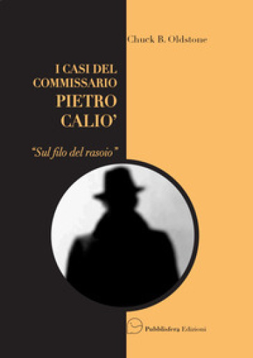 Sul filo del rasoio. I casi del Commissario Pietro Caliò - Chuck B. Oldstone