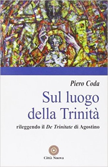 Sul luogo della Trinità. Rileggendo il «De Trinitate» di Agostino - Piero Coda