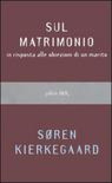 Sul matrimonio in risposta alle obiezioni di un marito - Søren Kierkegaard