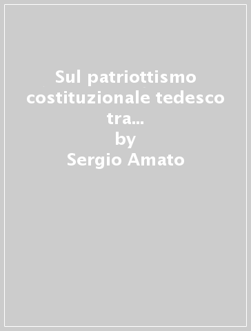 Sul patriottismo costituzionale tedesco tra Settecento e Novecento - Sergio Amato