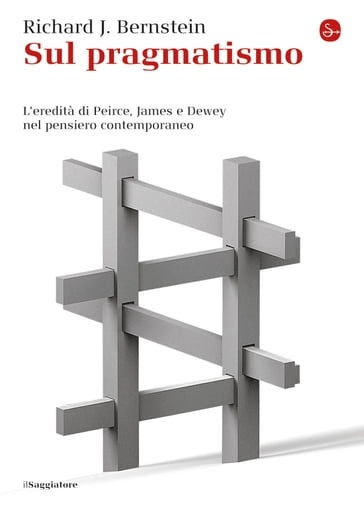 Sul pragmatismo. L'eredità di Peirce, James e Dewey nel pensiero contemporaneo - Richard J. Bernstein