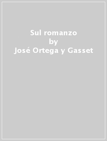 Sul romanzo - José Ortega y Gasset