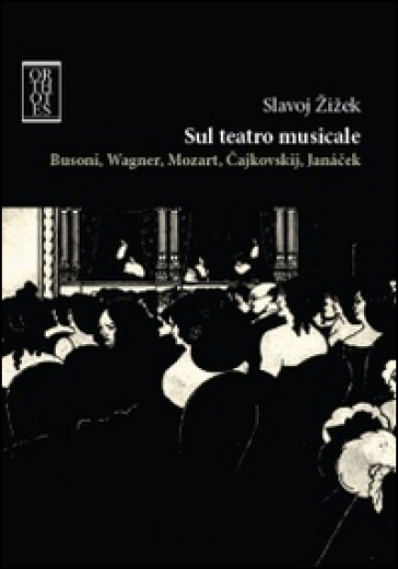 Sul teatro musicale. Busoni, Wagner, Mozart, Cajkovskij, Janacek - Žižek Slavoj