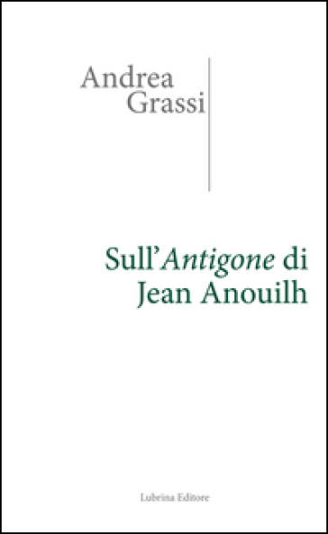 Sull'Antigone di Jean Anouilh - Andrea Grassi