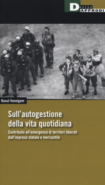 Sull'autogestione della vita quotidiana. Contributo all'emergenza di territori liberati dall'impresa statale e mercantile - Raoul Vaneigem