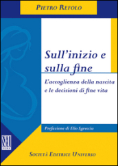 Sull inizio e sulla fine. L accoglienza della nascita e le decisioni di fine vita