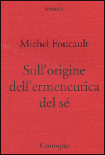 Sull'origine dell'ermeneutica del sé. Due conferenze al Dartmouth College - Michel Foucault | 