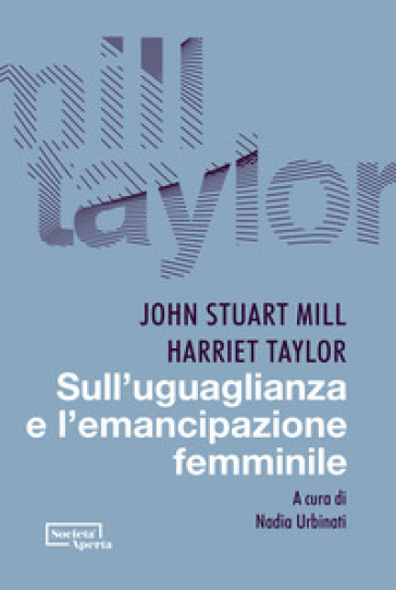 Sull'uguaglianza e l'emancipazione femminile - John Stuart Mill - Harriet Taylor
