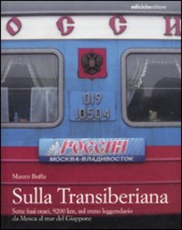 Sulla Transiberiana. Sette fusi orari, 9200 km, sul treno leggendario da Mosca al mar del Giappone - Mauro Buffa