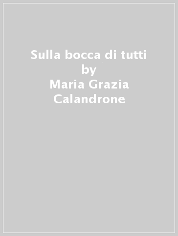 Sulla bocca di tutti - Maria Grazia Calandrone