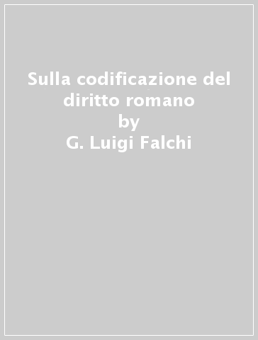 Sulla codificazione del diritto romano - G. Luigi Falchi
