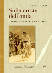 Sulla cresta dell onda. Gastone Nencini e quel 1960