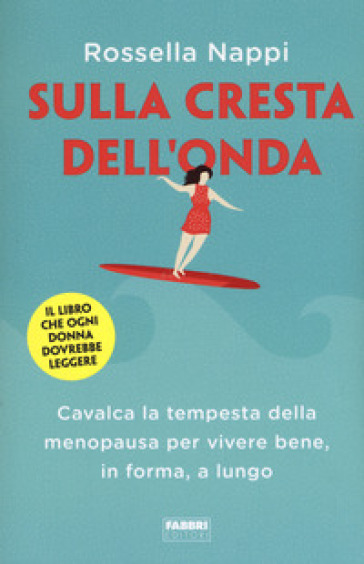 Sulla cresta dell'onda. Cavalca la tempesta della menopausa per vivere bene, in forma, a lungo - Rossella Nappi