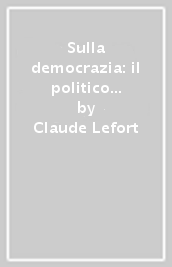 Sulla democrazia: il politico e l istituzione