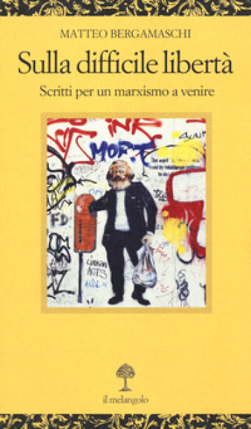 Sulla difficile libertà. Scritti per un marxismo a venire - Matteo Bergamaschi