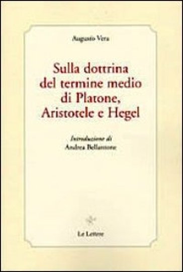 Sulla dottrina del termine medio di Platone, Aristotele e Hegel - Augusto Vera