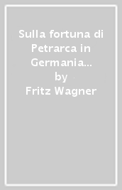 Sulla fortuna di Petrarca in Germania e altri studi