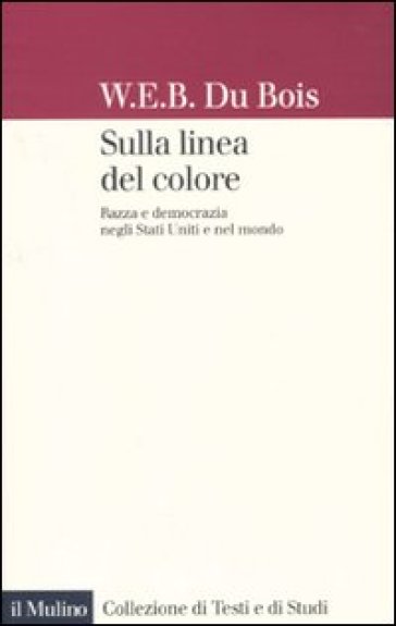 Sulla linea del colore. Razza e democrazia negli Stati Uniti e nel mondo - William Edward Burghardt Du Bois