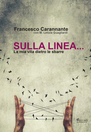 Sulla linea... la mia vita dietro le sbarre - Francesco Carannante - Maria Letizia Guagliardi