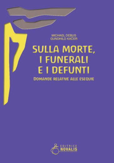 Sulla morte, i funerali e i defunti. Domande relative alle esequie - Michael Debus - Gundhild Kacer