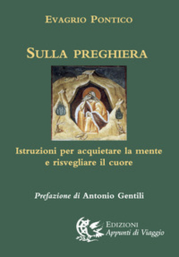 Sulla preghiera. Istruzioni per acquietare la mente e risvegliare il cuore - Evagrio Pontico