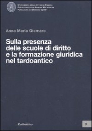 Sulla presenza delle scuole di diritto e la formazione giuridica nel tardoantico - Anna Maria Giomaro