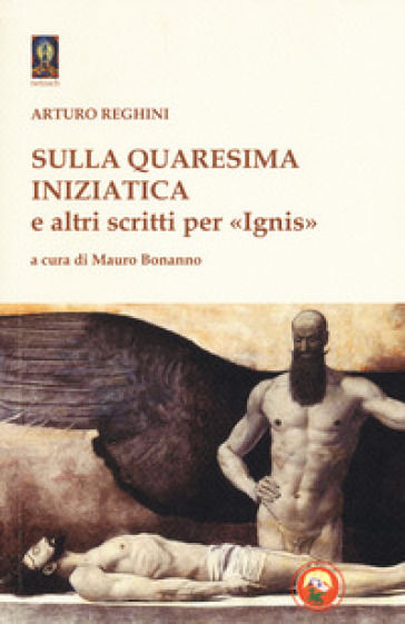 Sulla quaresima iniziatica e altri scritti per «Ignis» - Arturo Reghini