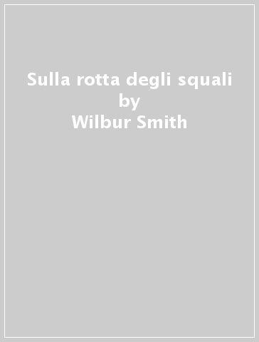 Sulla rotta degli squali - Wilbur Smith