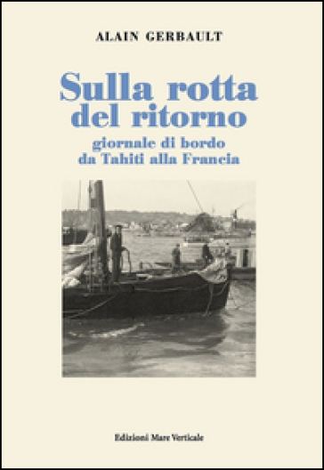 Sulla rotta del ritorno. Giornale di bordo da Tahiti alla Francia - Gerbault Alain