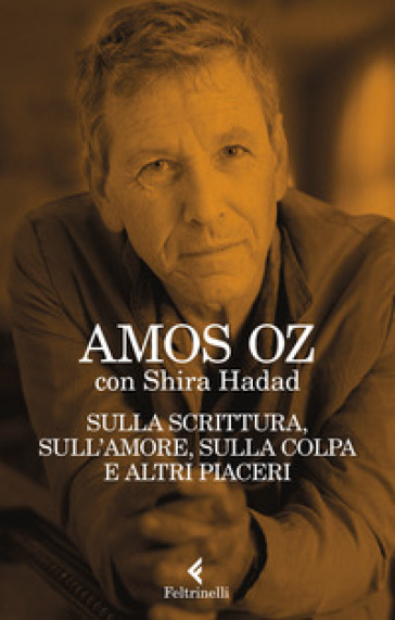 Sulla scrittura, sull'amore, sulla colpa e altri piaceri - Amos Oz - Shira Hadad