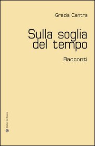 Sulla soglia del tempo - Grazia Centra