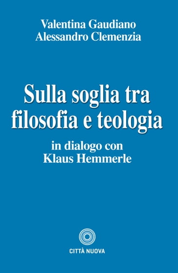 Sulla soglia tra filosofia e teologia - Alessandro Clemenzia - Valentina Gaudiano