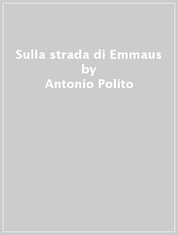 Sulla strada di Emmaus - Antonio Polito
