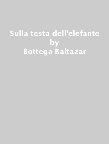 Sulla testa dell'elefante - Bottega Baltazar