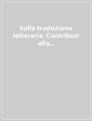 Sulla traduzione letteraria. Contributi alla storia della ricezione e traduzione in lingua tedesca di opere letterarie italiane