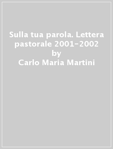 Sulla tua parola. Lettera pastorale 2001-2002 - Carlo Maria Martini