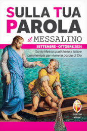 Sulla tua parola. Messalino. Santa messa quotidiana e letture commentate per vivere la parola di Dio. Settembre-ottobre 2024