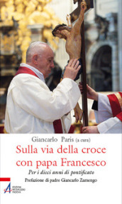 Sulla via della croce con papa Francesco. Per i dieci anni di pontificato