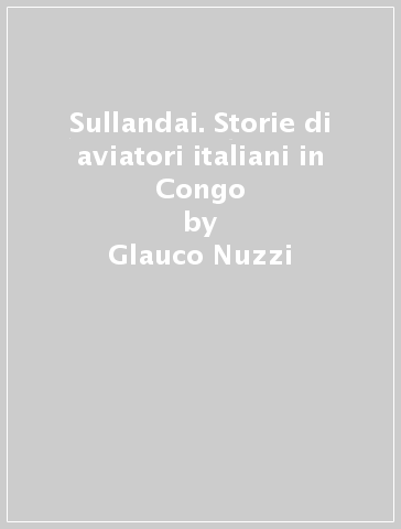 Sullandai. Storie di aviatori italiani in Congo - Glauco Nuzzi | 