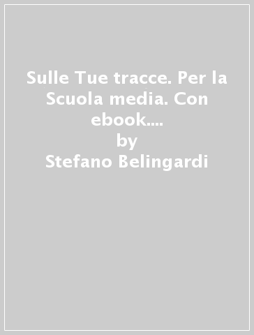 Sulle Tue tracce. Per la Scuola media. Con ebook. Con espansione online. 3. - Stefano Belingardi - Sabrina Lodovichetti - Elisabetta Marchetti