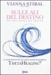 Sulle ali del destino. La storia d amore da cui è nata la tecnica di guarigione ThetaHealing®