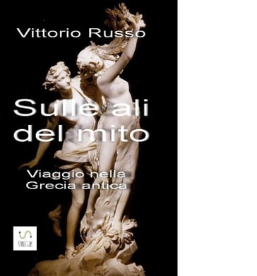 Sulle ali del mito - Viaggio nella Grecia antica - Vittorio Russo