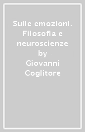 Sulle emozioni. Filosofia e neuroscienze